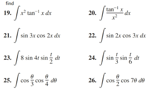 find
tan x
dx
x²
x² tan¬' x dx
19.
20.
sin 3x cos 2x dx
22.
sin 2x cos 3x dx
S
sin sin
8 sin 4t sin -
dt
dt
23.
24.
ө
ө
cos
ө
cos
J cos
cos 70 de
25.
de
26.
COS
