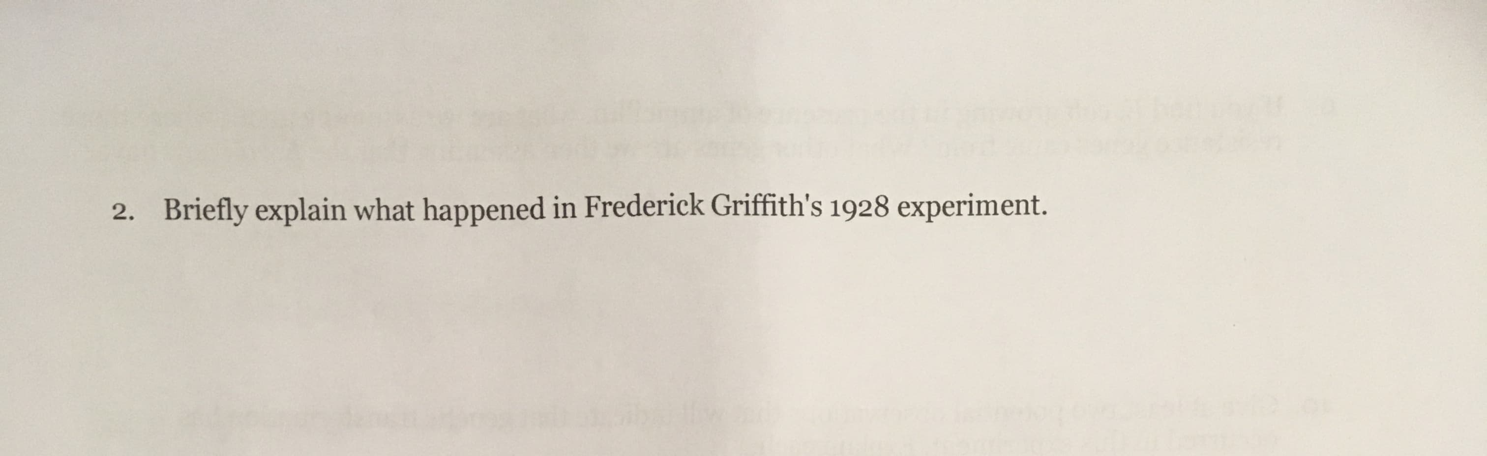 Briefly explain what happened in Frederick Griffith's 1928 experiment.
2.
