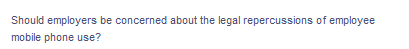 Should employers be concerned about the legal repercussions of employee
mobile phone use?