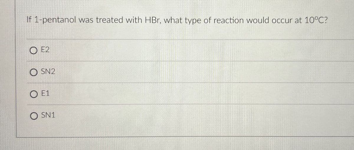 If 1-pentanol was treated with HBr, what type of reaction would occur at 10°C?
OE2
O SN2
OE1
OSN1