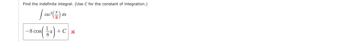 Find the indefinite integral. (Use C for the constant of integration.)
CSC
dx
-8 cos
+C x
