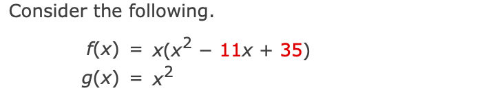 Consider the following.
f(x)
x(x2 – 11x + 35)
-
g(x) = x²
