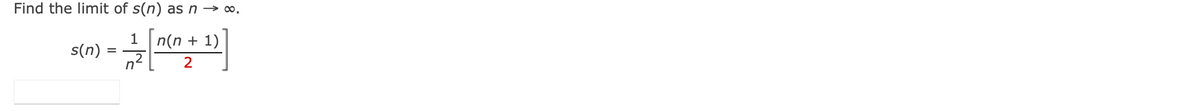 Find the limit of s(n)
as n → 0.
n(n + 1)
n2
1
s(n)
