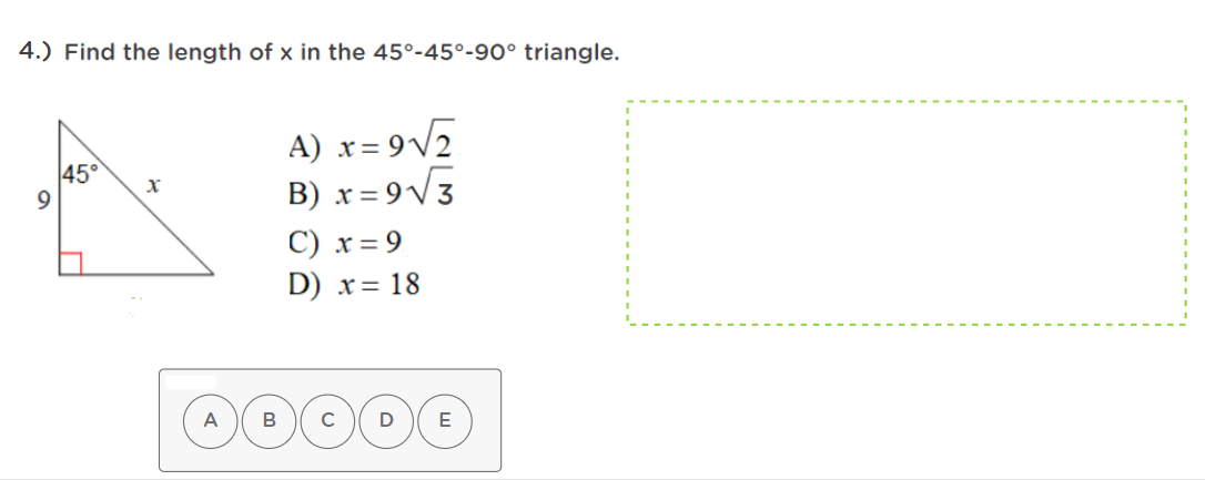 4.) Find the length of x in the 45°-45°-90° triangle.
A) x= 9V2
B) x = 9V3
45°
C) x = 9
D) x= 18
A
C
D
E
