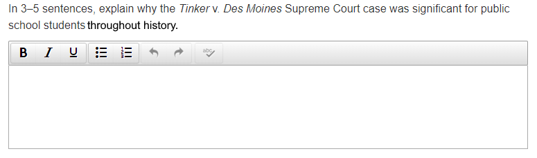In 3-5 sentences, explain why the Tinker v. Des Moines Supreme Court case was significant for public
school students throughout history.
BI U
!!!
