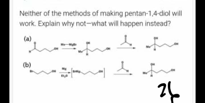 Neither of the methods of making pentan-1,4-diol will
work. Explain why not-what will happen instead?
(a)
I
fre
Me-Mar
(b)
f
ELO
26
e