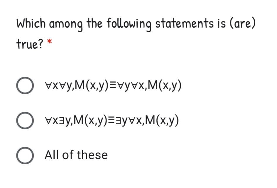 Which among the following statements is (are)
true? *
VXvy,M(x,y)=vyvx,M(x,y)
O vxay,M(x,y)=ayvx,M(x,y)
All of these
ООО
