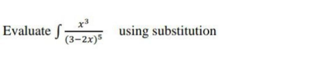 x3
Evaluate f
using substitution
(3-2x)5
