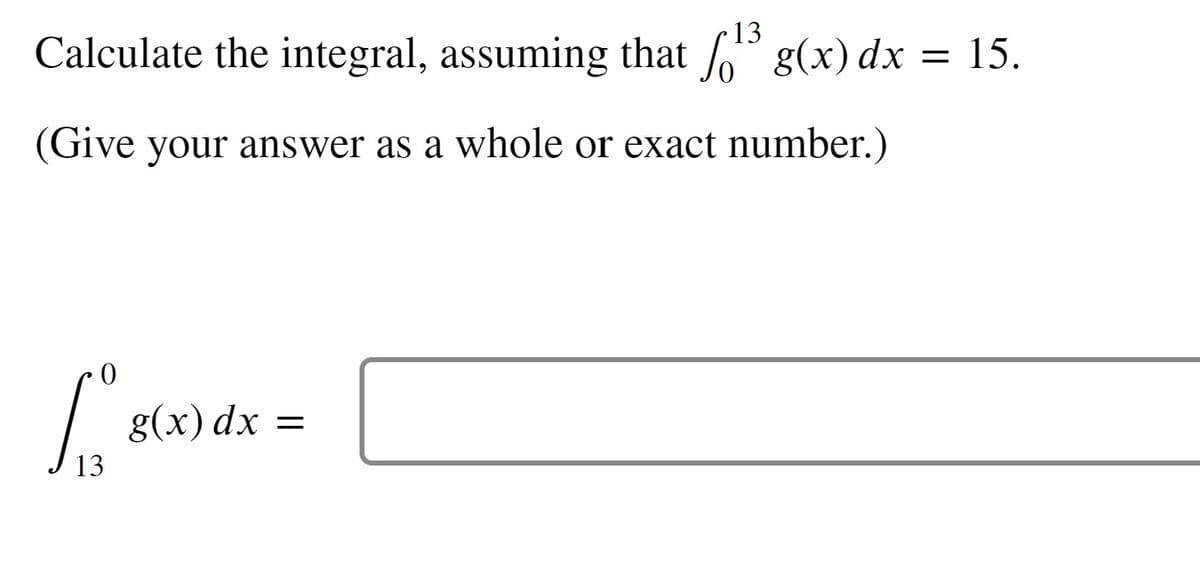 13
Calculate the integral, assuming that g(x) dx
15.
(Give your answer as a whole or exact number.)
g(x) dx =
