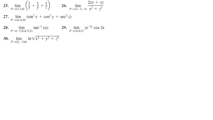 2ху + yz
lim
25.
P-(1,3,4)
26.
lim
P-(1,–1,–1) x? + z?
lim
27.
P-(7,,0)
(sin² x + cos? y + sec? z)
28.
lim
P>(-1/4,7/2,2)
tan xyz
lim ze 2y cos 2x
29.
P-(7,0,3)
30.
lim
Р-(2, -3,6)
InVx? + y² + z?
