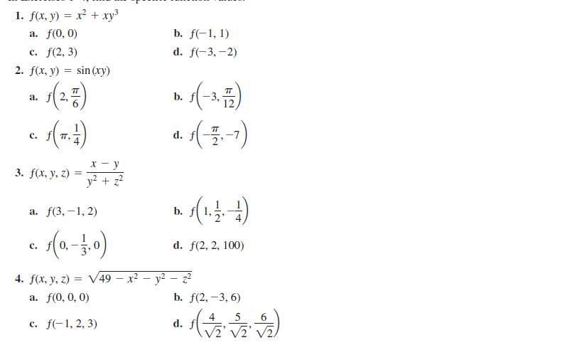 1. fx, y) %3D х? + хуз
а. f(0, 0)
b. f(-1, 1)
с. f(2, 3)
d. f(-3, –2)
2. fx, y) 3 sin (ху)
а.
2,
b.
a. (-7)
d. f
с.
х — у
3. f(x, y, z)
y? + z?
а. f(3, —1, 2)
b.
с.
d. f(2, 2, 100)
4. f(x, y, г) %3D V49 — х2 — у2 — 2?
а. f(0, 0, 0)
b. f(2, –3, 6)
4 5
6
с. f-1, 2, 3)
d. f
