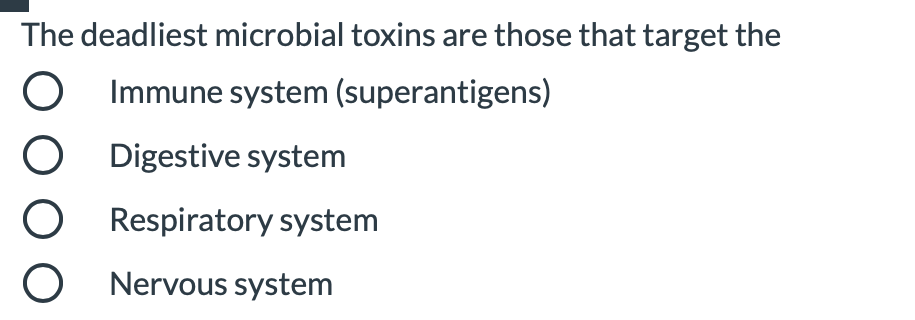 The deadliest microbial toxins are those that target the
Immune system (superantigens)
O Digestive system
O Respiratory system
O Nervous system
