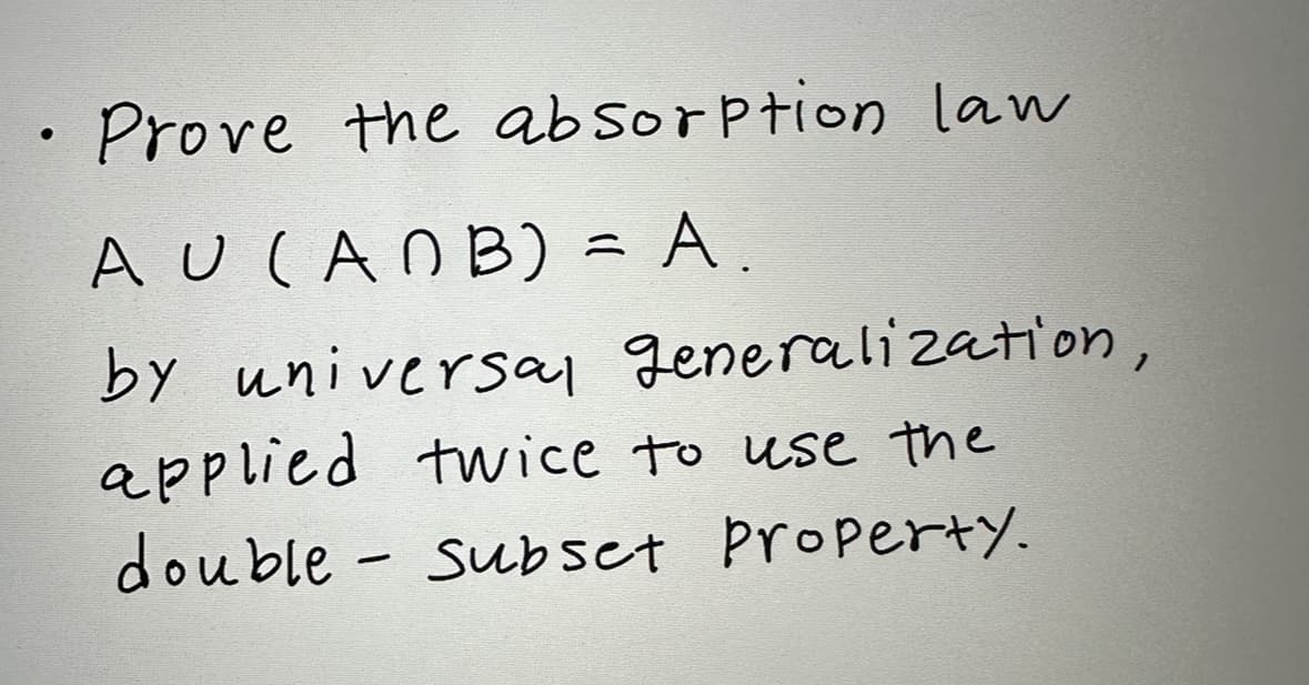 Prove the absorption law
AU (ADB) = A.
by universal generalization,
applied twice to use the
double subset Property.
-