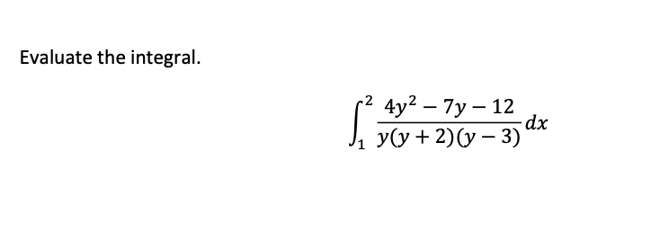 Evaluate the integral.
r? 4y2 – 7y – 12
У(у + 2)у — 3)
