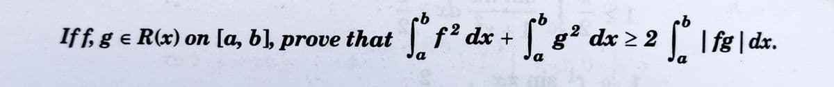 S.
| g? dx 2 2
(I fg| dx.
If f, g e R(x) on [a, b], prove
that f2 dx +
a
