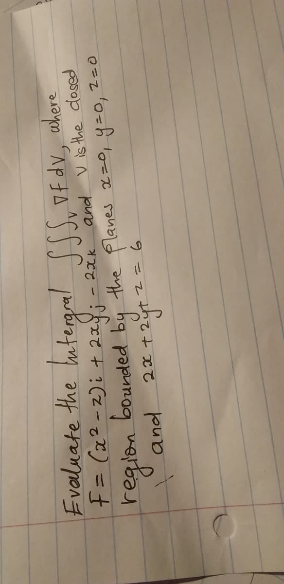 Evaluate the hetergral c s S of dv, where
F= (x²-2)i + 22j
-2xk
and V is the dosed
region bounded by the planes x=0, y=0, 2=0
and
hてとて
