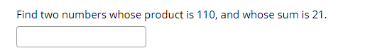 Find two numbers whose product is 110, and whose sum is 21.
