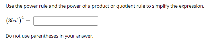 Use the power rule and the power of a product or quotient rule to simplify the expression.
(3ba*)* =
Do not use parentheses in your answer.
