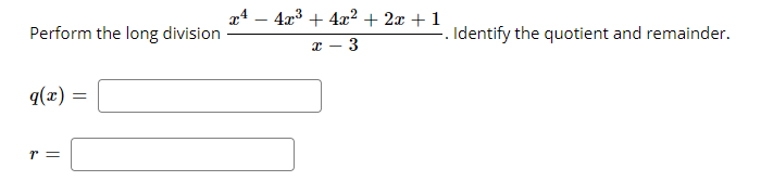 x4 – 4x3 + 4x² + 2x + 1
Perform the long division
Identify the quotient and remainder.
3
q(x) =
r =
