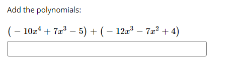 Add the polynomials:
(– 10x4 + 72³ – 5) + ( – 12æ³ – 7æ² + 4)
