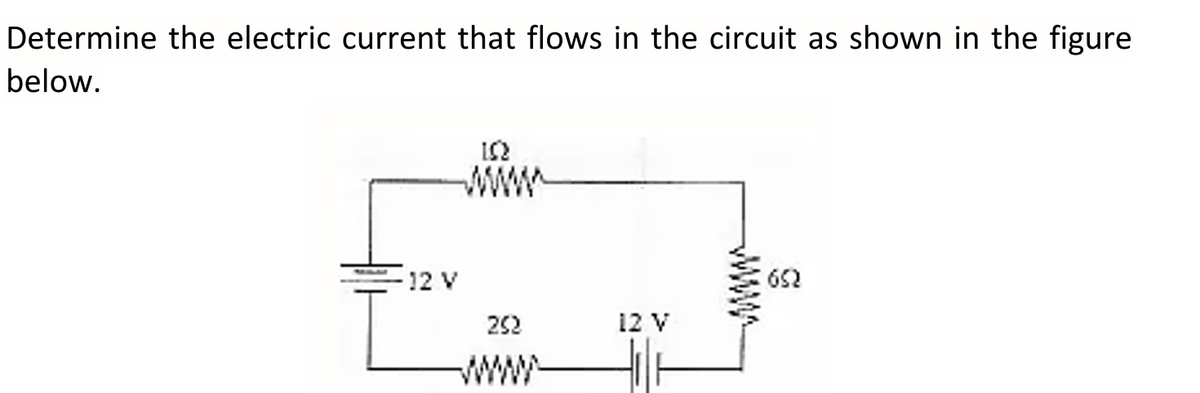 Determine the electric current that flows in the circuit as shown in the figure
below.
www
12 V
652
252
12 V
www
