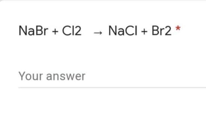 NaBr + Cl2
Your answer
NaCl + Br2
*