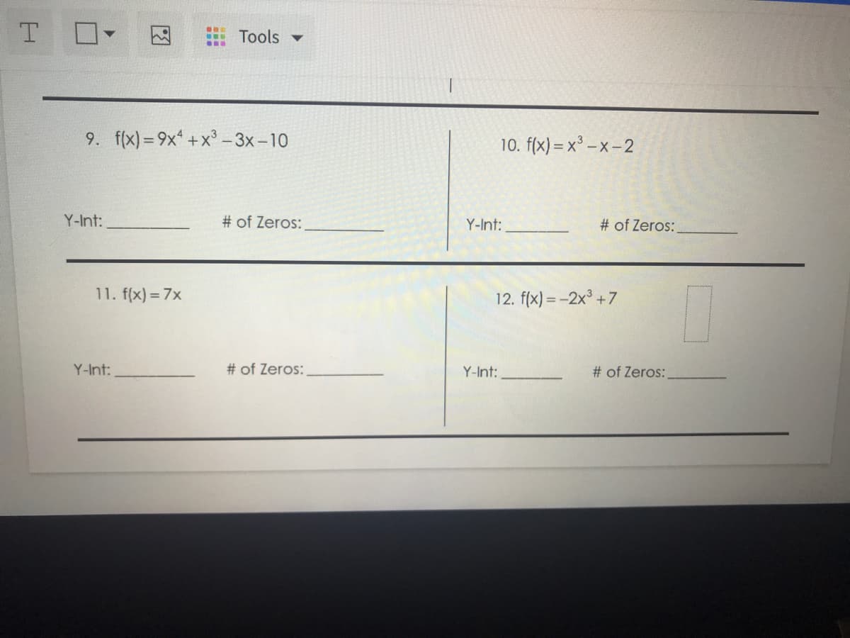 Tools ▼
9. f(x)= 9x +x° - 3x-10
10. f(x) = x° – x – 2
Y-Int:
# of Zeros:
Y-Int:
# of Zeros:
11. f(x) = 7x
12. f(x) = -2x +7
Y-Int:
# of Zeros:
Y-Int:
# of Zeros:
