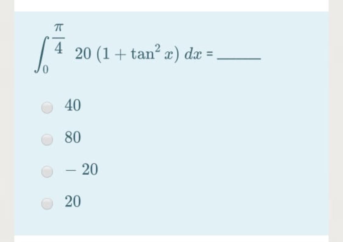 4
20 (1+ tan? x) dæ =
40
80
- 20
20
