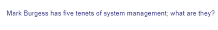 Mark Burgess has five tenets of system management; what are they?