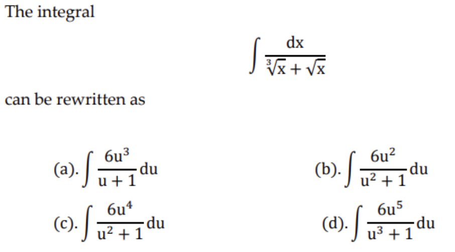 The integral
can be rewritten as
(a). √ 6u³
6u4
(c). SUOD
u² + 1
- du
+1
du
√
dx
³√x + √x
(b). du
S00
6u²
u² + 1
6u5
(d).
Si
du
u³ + 1