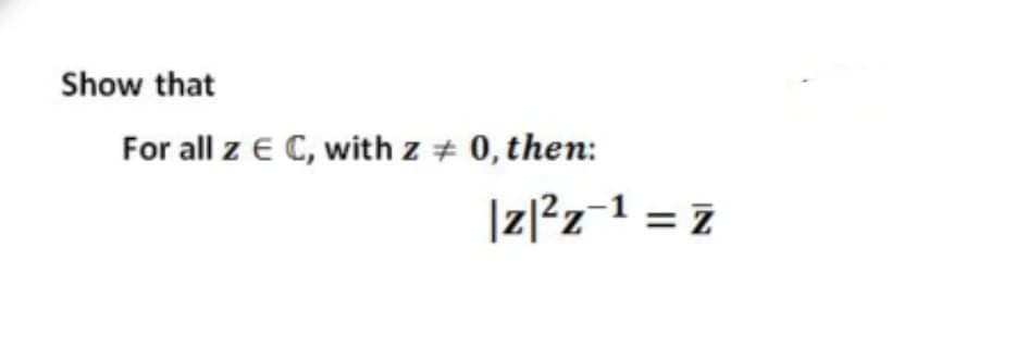 Show that
For all z € C, with z + 0, then:
|z/²z=1 = z
