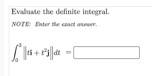 Evaluate the definite integral.
NOTE: Enter the exact answer.
-3
ti+t*j dt
||
