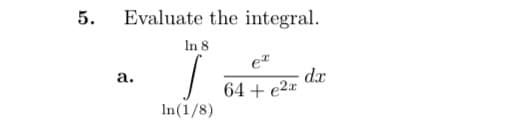 5.
Evaluate the integral.
In 8
et
dx
64 + e2¤
а.
In(1/8)
