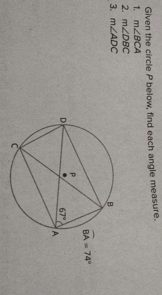罗)
Given the circle P below, find each angle measure.
1. MZBCA
2. MZDBC
3. MZADC
B
BA =
74°
67°
A
