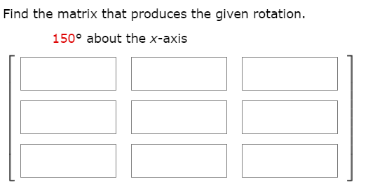 Find the matrix that produces the given rotation.
150° about the x-axis
