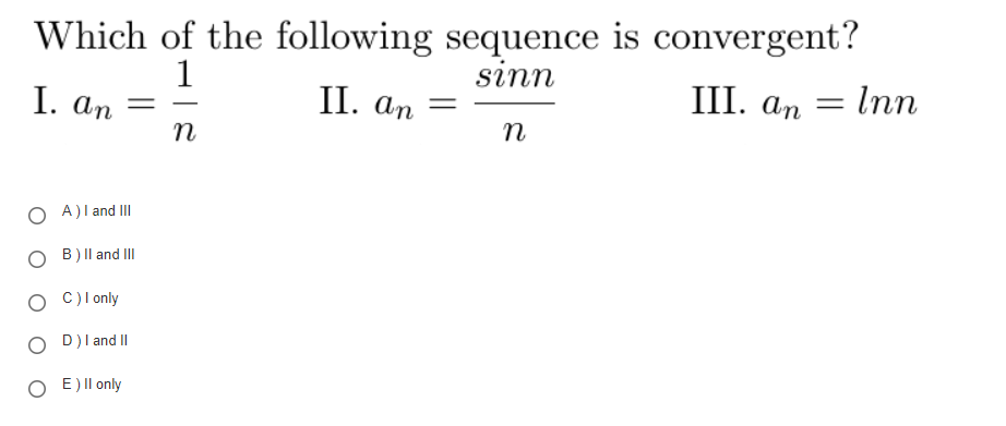 Which of the following sequence is convergent?
sinn
1
1. ап
I. ап
II. ап — Inn
n
O A)l and II
O B)|l and II
O C)l only
O D)l and II
O E)Il only
