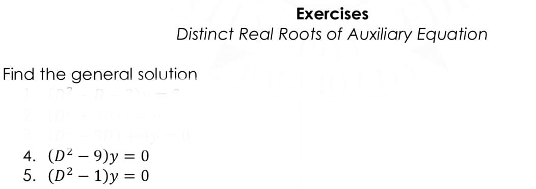 Exercises
Distinct Real Roots of Auxiliary Equation
Find the general solution
4. (D² – 9)y = 0
5. (D² – 1)y = 0
