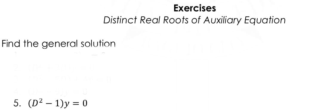 Exercises
Distinct Real Roots of Auxiliary Equation
Find the general solution
5. (D² – 1)y = 0
