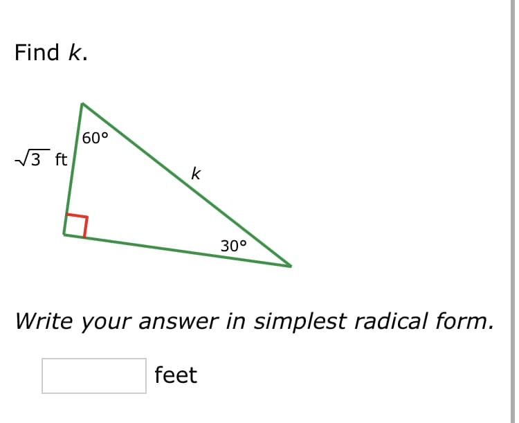 Find k.
60°
3 ft
k
30°
Write your answer in simplest radical form.
feet
