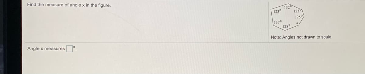 Find the measure of angle x in the figure.
132
123
1230
Angle x measures
125°
1370
1280
Note: Angles not drawn to scale.
