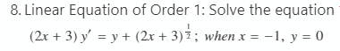 8. Linear Equation of Order 1: Solve the equation
(2r + 3) y = y + (2x + 3) i; when x = -1, y = 0
