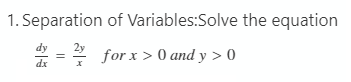 1. Separation of Variables:Solve the equation
for x > 0 and y > 0
dx

