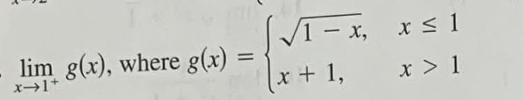 V1 – x, x < 1
lim g(x), where g(x)
%3D
x + 1,
