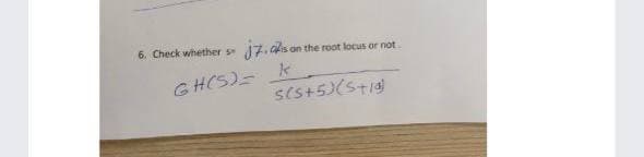 6. Check whether s
17.ais on the root locus or not.
GHCS)- k
