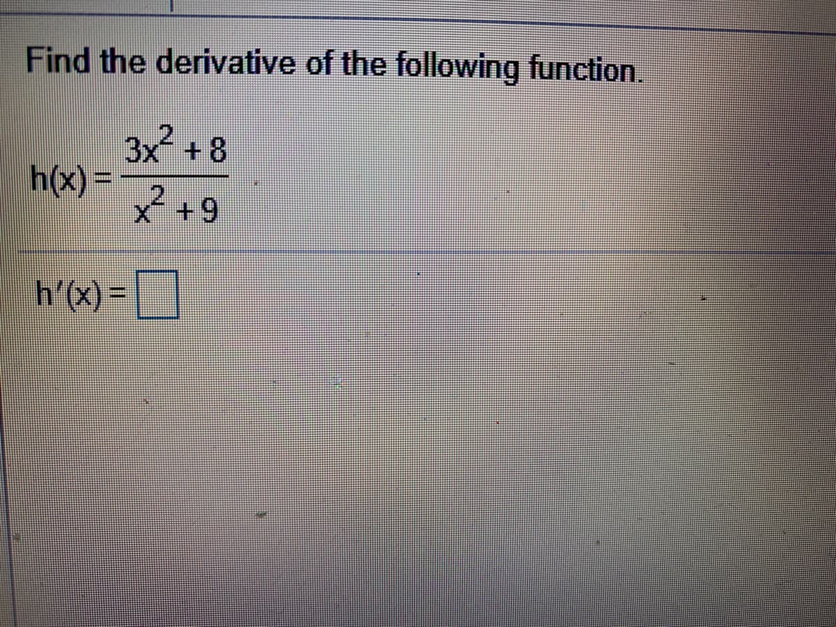Find the derivative of the following function.
3x +8
h(x)=
x +9
h'(x) =||
