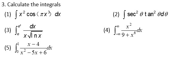 3. Calculate the integrals
(1) x² cos(x³3 dx
dx
(3) fe
x√Inx
x-4
(5) S₁ + ² = 5x + 6²
So-
-dx
2
-
(2) sec²0 tan² ede
J
x²
6 dx
(4) +
-00
9+x