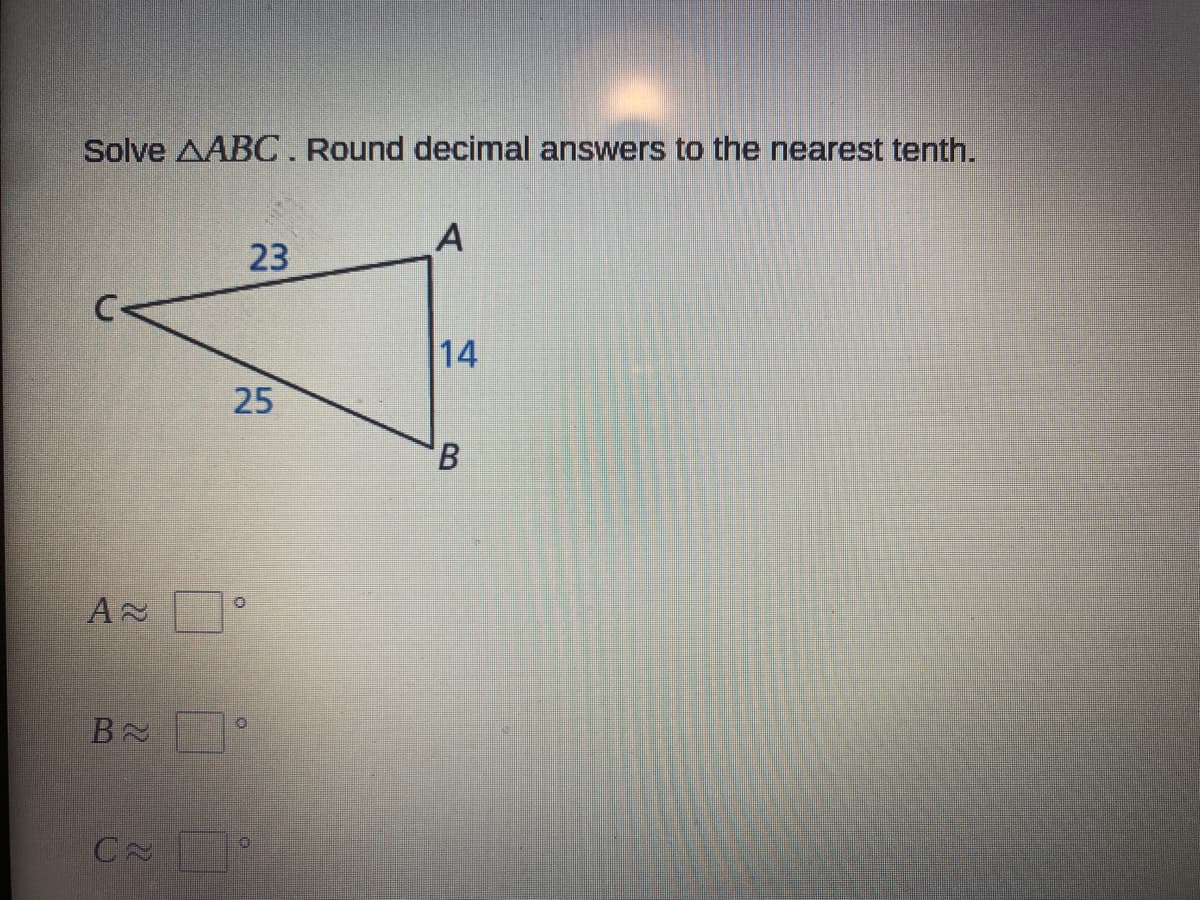 Solve AABC. Round decimal answers to the nearest tenth.
23
14
25
B.
B
