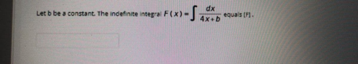 Let b be a constant. The indefinite integral F(x)3D
dx
equals (F).
4x+b
