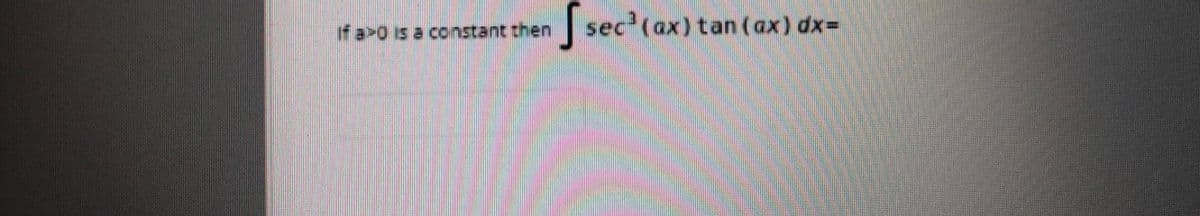 S sec
sec (ax) tan (ax) dx=
if a 0 is a constant then
