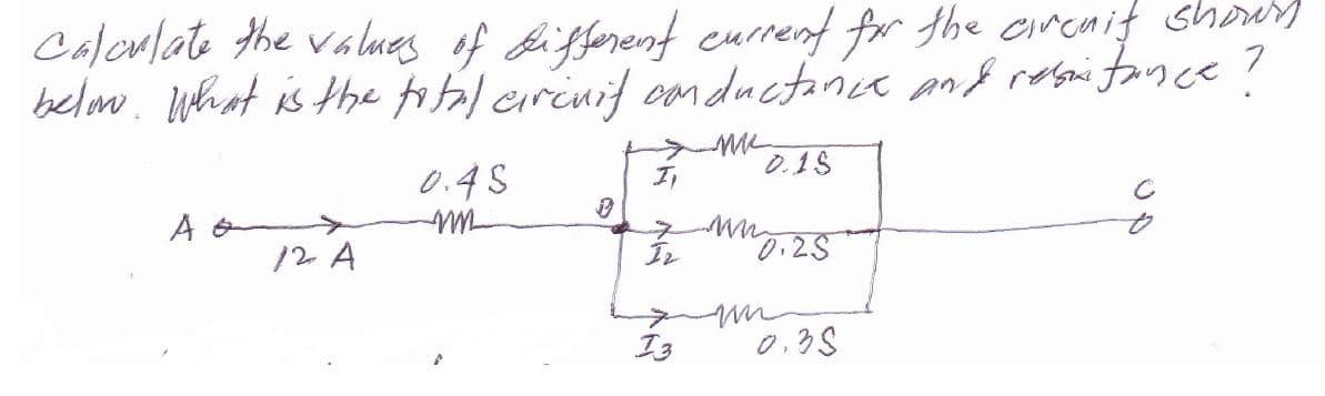 Caloulate the values of Bifferent eurrent for the circnit
belmo. what is the fital circnif ooductarice and relgai fance?
how
0.4S
0.1S
12 A
Iz
0.25
I3
0,35
